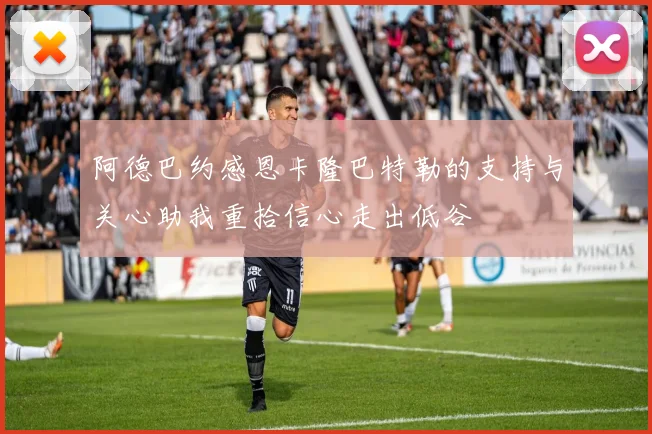 阿德巴约感恩卡隆巴特勒的支持与关心助我重拾信心走出低谷